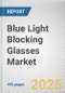 Blue Light Blocking Glasses Market: Global Opportunity Analysis and Industry Forecast, 2025-2034 - Product Thumbnail Image