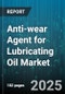 Anti-wear Agent for Lubricating Oil Market by End Use Industry (Aerospace, Automotive, Industrial), Application (Engine Oil, Grease, Industrial Oil), Raw Material, Base Oil - Global Forecast 2025-2030 - Product Image