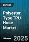Polyester Type TPU Hose Market by Product Type (Braided, Coiled, Extrusion Molded), Application (Air Conditioning, Fuel, Hydraulic), End Use Industry, Sales Channel - Global Forecast 2025-2030 - Product Image