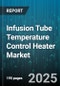 Infusion Tube Temperature Control Heater Market by Product Type (Electric Heating Element, Heating Clamp, Integrated Infusion Tube), End User (Ambulatory Care Center, Clinic, Home Care), Application, Heating Mechanism, Power Source - Global Forecast 2025-2030 - Product Thumbnail Image