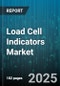 Load Cell Indicators Market by Application (Material Handling, Process Control, Test and Measurement), Indicator Type (Analog, Digital, Smart), End User Industry, Capacity Range, Output Signal, Connectivity - Global Forecast 2025-2030 - Product Image