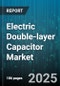 Electric Double-layer Capacitor Market by Application (Automotive, Consumer Electronics, Grid Energy Storage), Type (Asymmetric, Hybrid, Symmetric), End User, Voltage Range, Distribution Channel - Global Forecast 2025-2030 - Product Image