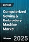 Computerized Sewing & Embroidery Machine Market by Product Type, Application, End User, Sales Channel, Stitch Type, Platform - Global Forecast 2025-2030 - Product Thumbnail Image