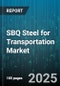 SBQ Steel for Transportation Market by Application (Aerospace, Automotive, Rail), Product Type (Bars, Plates, Profiles), Form, Steel Grade, End Use - Global Forecast 2025-2030 - Product Image