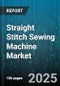 Straight Stitch Sewing Machine Market by Type (Household, Industrial), Application (Automotive Interiors, Footwear, Garment Manufacturing), End User, Distribution Channel, Technology - Global Forecast 2025-2030 - Product Thumbnail Image
