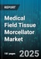 Medical Field Tissue Morcellator Market by Procedure Type (Laparoscopic, Open), Power Source (Electric, Manual), Product Type, Application, Technology, End User, Distribution Channel - Global Forecast 2025-2030 - Product Image