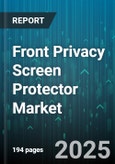 Front Privacy Screen Protector Market by Distribution Channel (Offline, Online), Product Type (Film, Tempered Glass), Device Type, End User, Technology, Installation Type, Price Range, Application - Global Forecast 2025-2030- Product Image