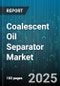 Coalescent Oil Separator Market by Separation Technology (Centrifugal Separation, Coalescing Filtration, Gravity Separation), Installation (New Installation, Retrofit), Flow Rate, End User, Application - Global Forecast 2025-2030 - Product Thumbnail Image