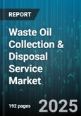 Waste Oil Collection & Disposal Service Market by Service Type (Collection, Final Disposal, Recycling), Disposal Method (Incineration, Landfilling, Recycling), End-User Industry, Collection Method, Oil Type - Global Forecast 2025-2030- Product Image