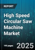 High Speed Circular Saw Machine Market by Machine Type (Miter Saw, Portable Circular Saw, Table Saw), End Use Industry (Aerospace and Defense, Automotive, Construction), Power Source, Blade Diameter, Operation Mode, Application - Global Forecast 2025-2030- Product Image