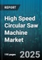 High Speed Circular Saw Machine Market by Machine Type (Miter Saw, Portable Circular Saw, Table Saw), End Use Industry (Aerospace and Defense, Automotive, Construction), Power Source, Blade Diameter, Operation Mode, Application - Global Forecast 2025-2030 - Product Thumbnail Image