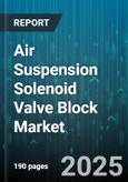 Air Suspension Solenoid Valve Block Market - Global Forecast 2025-2030- Product Image