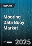 Mooring Data Buoy Market by Application (Defense, Environmental Monitoring, Oceanography), Mooring Type (Bottom Mooring, Hybrid Mooring, Surface Mooring), End User, Mooring Depth, Material - Global Forecast 2025-2030- Product Image