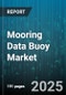 Mooring Data Buoy Market by Application (Defense, Environmental Monitoring, Oceanography), Mooring Type (Bottom Mooring, Hybrid Mooring, Surface Mooring), End User, Mooring Depth, Material - Global Forecast 2025-2030 - Product Thumbnail Image