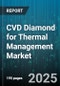 CVD Diamond for Thermal Management Market by Diamond Type (Nanocrystalline, Polycrystalline, Single Crystal), Deposition Method (Hot Filament Cvd, Microwave Plasma Enhanced Cvd), Application, End Use Industry, System Structure - Global Forecast 2025-2030 - Product Thumbnail Image