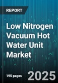 Low Nitrogen Vacuum Hot Water Unit Market - Global Forecast 2025-2030- Product Image