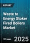 Waste to Energy Stoker Fired Boilers Market by Fuel Type (Biomass, Industrial Waste, Municipal Solid Waste), Technology Type (Pusher Stoker, Reciprocating Grate, Spreader Grate), Application, Capacity, End User, Installation Type, Operating Mode - Global Forecast 2025-2030 - Product Thumbnail Image