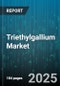 Triethylgallium Market by Application (Optoelectronic Devices, Photovoltaic Cells, Research and Development), Grade (Electronic Grade, Research Grade, Solar Grade), End-Use Industry, Production Method, Purity, Distribution Channel, Delivery Form - Global Forecast 2025-2030 - Product Thumbnail Image