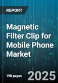 Magnetic Filter Clip for Mobile Phone Market by Sales Channel (Oem, Offline Retail, Online Retail), Application (Eye Protection, Photography, Privacy Protection), Product Type, Material, End User, Price Range - Global Forecast 2025-2030- Product Image
