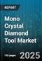 Mono Crystal Diamond Tool Market by Wire Saws (Crystal Ingot Sectioning, Wafer Slicing), Grinding Wheels (Edge Grinding, Profiling, Surface Grinding), Dicing Blades, Drilling Bits - Global Forecast 2025-2030 - Product Thumbnail Image