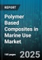 Polymer Based Composites in Marine Use Market by Fibre Type (Aramid Fibre, Carbon Fibre, Glass Fibre), Polymer Matrix (Thermoplastic, Thermoset), Application, Manufacturing Process - Global Forecast 2025-2030 - Product Thumbnail Image