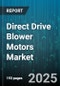 Direct Drive Blower Motors Market by End Use (Automotive, HVAC, Industrial Ventilation), Motor Type (AC Motor, DC Motor), Power Rating, Distribution Channel, Mounting Orientation - Global Forecast 2025-2030 - Product Image