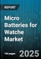 Micro Batteries for Watche Market by Product Type (Primary Cell, Secondary Cell), Chemistry (Alkaline, Lithium, Nickel Metal Hydride), Application, Distribution Channel, End User - Global Forecast 2025-2030 - Product Thumbnail Image