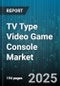 TV Type Video Game Console Market by Product Type, Generation, Price Tier, Distribution Channel, Connectivity, Storage Capacity, Resolution Support, Media Format, Controller Type - Global Forecast 2025-2030 - Product Thumbnail Image