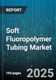 Soft Fluoropolymer Tubing Market by Material Type (ETFE, FEP, PFA), Application (Aerospace, Automotive, Chemical Processing), Tube Diameter, Wall Thickness, Distribution Channel - Global Forecast 2025-2030- Product Image