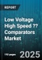 Low Voltage High Speed ??Comparators Market by Application (Automotive, Data Acquisition, Industrial), Type (Current Mode, Regenerative Latch, Voltage Mode), End User, Supply Voltage - Global Forecast 2025-2030 - Product Thumbnail Image
