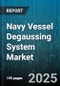 Navy Vessel Degaussing System Market by Vessel Type (Aircraft Carrier, Destroyer, Frigate), Component (Cable and Coil Assembly, Control System, Neutralizer), Installation Type, Technology, End Use - Global Forecast 2025-2030 - Product Thumbnail Image