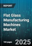 Flat Glass Manufacturing Machines Market by Product Type (Float Glass, Insulated Glass, Laminated Glass), Machine Type (Batch, Continuous), Technology, Raw Material, End Use, Production Capacity - Global Forecast 2025-2030- Product Image