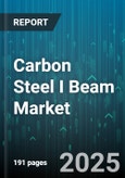 Carbon Steel I Beam Market by Application (Automotive, Construction, Industrial Machinery), Product Type (Custom I Beam, Standard I Beam), Manufacturing Process, Distribution Channel, Coating - Global Forecast 2025-2030- Product Image