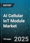 AI Cellular IoT Module Market by Connectivity Category (Broadband, Legacy, LPWA), Application (Agriculture, Automotive, Consumer Electronics), Module Type, Offering Type, Distribution Channel - Global Forecast 2025-2030 - Product Thumbnail Image