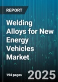 Welding Alloys for New Energy Vehicles Market by Alloy Type (Aluminum, Nickel, Stainless Steel), Welding Process (Electron Beam, Laser, Mig/Mag), Application, Base Metal Type, Form, End User - Global Forecast 2025-2030- Product Image