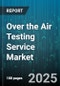 Over the Air Testing Service Market by Vehicle Type (Commercial Vehicle, Passenger Car), Application (Infotainment, Navigation, Remote Diagnostics), Technology Type, Frequency Band, End User - Global Forecast 2025-2030 - Product Thumbnail Image