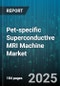 Pet-specific Superconductive MRI Machine Market by Animal Type (Cats, Dogs, Equine), Application (Abdominal Imaging, Cardiovascular, Musculoskeletal), End User, Field Strength, System Type - Global Forecast 2025-2030 - Product Thumbnail Image
