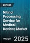 Nitinol Processing Service for Medical Devices Market by Device Type (Cardiovascular Devices, Dental Devices, Orthopedic Devices), Service Type (Coating, Electropolishing, Heat Treatment), End User - Global Forecast 2025-2030 - Product Image