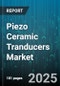 Piezo Ceramic Tranducers Market by Application (Actuators, Buzzers, Igniters & Fuel Injectors), End Use Industry (Aerospace & Defense, Automotive, Consumer Electronics), Product Type, Material Type - Global Forecast 2025-2030 - Product Thumbnail Image
