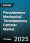 Percutaneous Mechanical Thrombectomy Catheter Market by Technique (Aspiration, Laser, Rheolytic), Application (Coronary Artery, Neurovascular, Peripheral Vascular), End User, Distribution Channel - Global Forecast 2025-2030 - Product Thumbnail Image