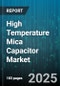 High Temperature Mica Capacitor Market by Application (Aerospace & Defense, Automotive, General Electronics), Dielectric Type (Block, Cylinder, Disc), Material, Mounting Type, Temperature Rating - Global Forecast 2025-2030 - Product Image