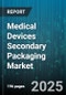 Medical Devices Secondary Packaging Market by Packaging Material (Glass, Metal, Paperboard), Packaging Format (Blister, Bottle Vial, Pouch), End User, Sterilization Method, Distribution Channel - Global Forecast 2025-2030 - Product Thumbnail Image