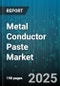 Metal Conductor Paste Market by Product Type (Aluminum Paste, Copper Paste, Silver Paste), Application (Display, Flexible Electronics, Printed Circuit Board), End-Use Industry, Form, Packaging - Global Forecast 2025-2030 - Product Image
