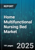 Home Multifunctional Nursing Bed Market by Functionality Type (Fully Electric, Manual, Semi Electric), End User (Clinics, Home Care, Hospitals), Distribution Channel, Application, Price Range - Global Forecast 2025-2030- Product Image