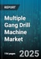 Multiple Gang Drill Machine Market by Application (Composite, Metalworking, Plastic), End User (Aerospace, Automotive, Construction), Type, Spindle Count, Drive Type, Distribution Channel - Global Forecast 2025-2030 - Product Image