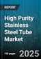 High Purity Stainless Steel Tube Market by Grade (304l, 316l, 317l), Tube Type (Seamless, Welded), End Use, Process Type, Wall Thickness, Distribution Channel, Surface Finish, Size Range - Global Forecast 2025-2030 - Product Thumbnail Image