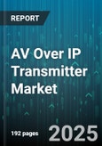 AV Over IP Transmitter Market by Product Component (Receiver, Transceiver, Transmitter), Application (Broadcast and Media, Corporate, Digital Signage), Resolution, Protocol, Installation - Global Forecast 2025-2030- Product Image