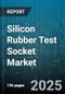 Silicon Rubber Test Socket Market by End User Industry (Aerospace & Defense, Automotive, Industrial), Socket Type (Blade Pin, Fiber Pin, Spring Pin), Application, Material, Sales Channel - Global Forecast 2025-2030 - Product Image