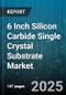 6 Inch Silicon Carbide Single Crystal Substrate Market by Application (Automotive Electronics, Photovoltaic Inverters, Power Devices), Polytype (4H-SiC, 6H-SiC), Offcut Angle, Thickness - Global Forecast 2025-2030 - Product Thumbnail Image