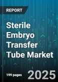 Sterile Embryo Transfer Tube Market - Global Forecast 2025-2030- Product Image